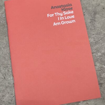 ANASTASIA KLOSE | 'For Thy Sake, I in Love Am Grown' | Exhibition Catalogue